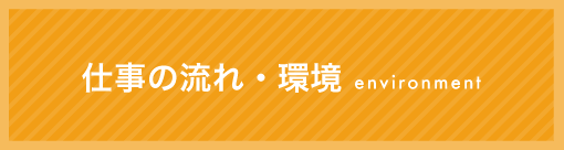 仕事の流れ・職場環境